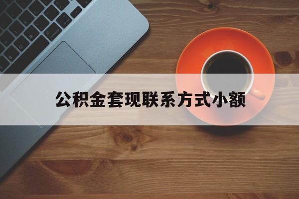 最新公积金套现联系方式小额方法分析(最方便真实的德清公积金如何套现急方法)