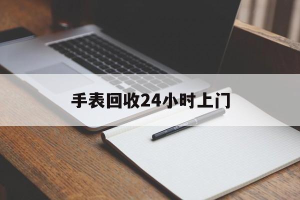 最新手表回收24小时上门方法分析(最方便真实的德清天梭手表回收24小时上门方法)