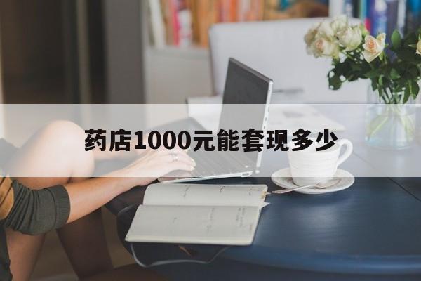 最新药店1000元能套现多少方法分析(最方便真实的德清医保卡的钱转入微信余额方法)