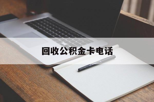 最新回收公积金卡电话方法分析(最方便真实的德清公积金卡中心电话方法)